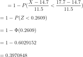 X-14.7 17.7-14.7 11.5 = 1-P(Z < 0.2609) 1-9(0.2609) 1-0.6029152 0.3970848
