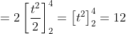 = 2\left[ {\frac{{{t^2}}}{2}} \right]_2^4 = \left[ {{t^2}} \right]_2^4 = 12