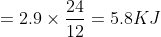 = 2.9\times \frac{24}{12}=5.8KJ