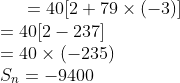 = 40 [2 + 79 \times (-3)] \\ = 40 [2 - 237] \\ = 40 \times (-235) \\ S_{n} = -9400