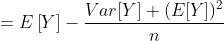 = Eleft [ Y ight ] - rac{Var[Y]+(E[Y])^2}{n}