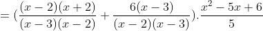 =(\frac{(x-2)(x+2)}{(x-3)(x-2)}+\frac{6(x-3)}{(x-2)(x-3)}).\frac{x^{2}-5x+6}{5}