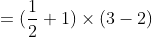 =(frac{1}{2} +1) times (3- 2)