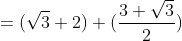 =(sqrt3+2)+(frac{3+sqrt3}{2})