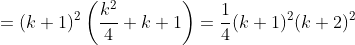 =(k+1)^2\left (\frac{k^2}{4} +k+1\right )=\frac{1}{4}(k+1)^2(k+2)^2