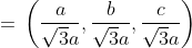 =\begin{aligned} &\left(\frac{a}{\sqrt{3} a}, \frac{b}{\sqrt{3} a}, \frac{c}{\sqrt{3} a}\right) \end{aligned}