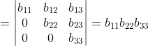 =\begin{vmatrix} b_{11}&b_{12}&b_{13}\\ 0&b_{22}&b_{23} \\ 0&0&b_{33} \\ \end{vmatrix}=b_{11}b_{22}b_{33}