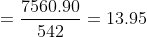 =frac {7560.90}{542}=13.95