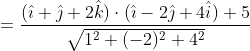 =\frac{(\hat{\imath}+\hat{\jmath}+2 \hat{k}) \cdot(\hat{\imath}-2 \hat{\jmath}+4 \hat{i})+5}{\sqrt{1^{2}+(-2)^{2}+4^{2}}}