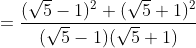=\frac{(\sqrt{5}-1)^{2}+(\sqrt{5}+1)^{2}}{(\sqrt{5}-1)(\sqrt{5}+1)}