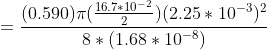 =\frac{(0.590)\pi (\frac{16.7*10^{-2}}{2})(2.25*10^{-3})^{2}}{8*(1.68*10^{-8})}