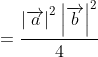 =\frac{\left | \overrightarrow{a} \right |^2\left | \overrightarrow{b} \right |^2}{4}