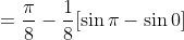 =\frac{\pi}{8}-\frac{1}{8}[\sin \pi-\sin 0]