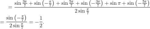 =\frac{\sin \frac{3\pi }{7}+\sin \left( -\frac{\pi }{7} \right)+\sin \frac{5\pi }{7}+\sin \left( -\frac{3\pi }{7} \right)+\sin \pi +\sin \left( -\frac{5\pi }{7} \right)}{2\sin \frac{\pi }{7}}\\=\frac{\sin \left( -\frac{\pi }{7} \right)}{2\sin \frac{\pi }{7}}=-\frac{1}{2}.