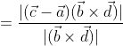 =\frac{|(\vec{c}-\vec{a})(\vec{b} \times \vec{d})|}{|(\vec{b} \times \vec{d})|}