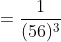 =frac{1}{(56)^{3}}