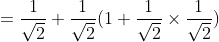=frac{1}{sqrt 2}+frac{1}{sqrt 2}(1+frac{1}{sqrt 2}times frac{1}{sqrt2})