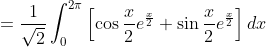 =\frac{1}{\sqrt{2}} \int_{0}^{2 \pi}\left[\cos \frac{x}{2} e^{\frac{x}{2}}+\sin \frac{x}{2} e^{\frac{x}{2}}\right] d x