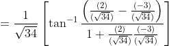 =\frac{1}{\sqrt{34}}\left[\tan ^{-1} \frac{\left(\frac{(2)}{(\sqrt{34})}-\frac{(-3)}{(\sqrt{34})}\right)}{1+\frac{(2)}{(\sqrt{34})} \frac{(-3)}{(\sqrt{34})}}\right]