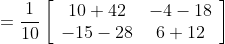 =\frac{1}{10}\left[\begin{array}{cc} 10+42 & -4-18 \\ -15-28 & 6+12 \end{array}\right]