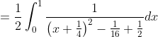 =\frac{1}{2} \int_{0}^{1} \frac{1}{\left(x+\frac{1}{4}\right)^{2}-\frac{1}{16}+\frac{1}{2}} d x