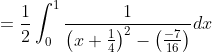 =\frac{1}{2} \int_{0}^{1} \frac{1}{\left(x+\frac{1}{4}\right)^{2}-\left(\frac{-7}{16}\right)} d x