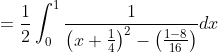 =\frac{1}{2} \int_{0}^{1} \frac{1}{\left(x+\frac{1}{4}\right)^{2}-\left(\frac{1-8}{16}\right)} d x
