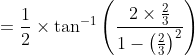 =\frac{1}{2} \times \tan ^{-1}\left(\frac{2 \times \frac{2}{3}}{1-\left(\frac{2}{3}\right)^{2}}\right)