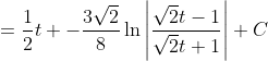 =\frac{1}{2} t+-\frac{3\sqrt{2} }{8} \ln \left|\frac{\sqrt{2} t-1}{\sqrt{2} t+1} \right|+C