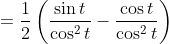 =\frac{1}{2}\left(\frac{\sin t}{\cos ^{2} t}-\frac{\cos t}{\cos ^{2} t}\right)