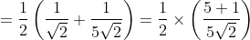 =\frac{1}{2}\left(\frac{1}{\sqrt{2}}+\frac{1}{5 \sqrt{2}}\right)=\frac{1}{2} \times\left(\frac{5+1}{5 \sqrt{2}}\right) \\