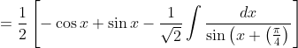=\frac{1}{2}\left[-\cos x+\sin x-\frac{1}{\sqrt{2}} \int \frac{d x}{\sin \left(x+\left(\frac{\pi}{4}\right)\right.}\right]