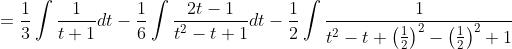 =\frac{1}{3} \int \frac{1}{t+1} d t-\frac{1}{6} \int \frac{2 t-1}{t^{2}-t+1} d t-\frac{1}{2} \int \frac{1}{t^{2}-t+\left(\frac{1}{2}\right)^{2}-\left(\frac{1}{2}\right)^{2}+1}