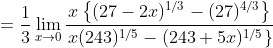 =\frac{1}{3} \lim _{x \rightarrow 0} \frac{x\left\{(27-2 x)^{1 / 3}-(27)^{4 / 3}\right\}}{\left.x(243)^{1 / 5}-(243+5 x)^{1 / 5}\right\}}
