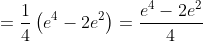 =\frac{1}{4}\left(e^{4}-2 e^{2}\right)=\frac{e^{4}-2 e^{2}}{4}