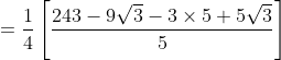 =\frac{1}{4}\left[\frac{243-9 \sqrt{3}-3 \times 5+5 \sqrt{3}}{5}\right]