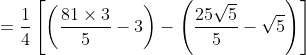 =\frac{1}{4}\left[\left(\frac{81 \times 3}{5}-3\right)-\left(\frac{25 \sqrt{5}}{5}-\sqrt{5}\right)\right]