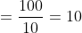 =\frac{100}{10}=10