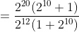=\frac{2^{20}(2^{10}+1)}{2^{12}(1+2^{10})}