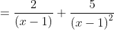 =\frac{2}{\left ( x-1 \right )}+\frac{5}{\left ( x-1 \right )^{2}}