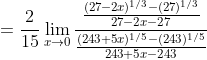=\frac{2}{15} \lim _{x \rightarrow 0} \frac{\frac{(27-2 x)^{1 / 3}-(27)^{1 / 3}}{27-2 x-27}}{\frac{(243+5 x)^{1 / 5}-(243)^{1 / 5}}{243+5 x-243}}