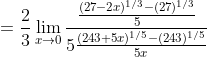 =\frac{2}{3} \lim _{x \rightarrow 0} \frac{\frac{(27-2 x)^{1 / 3}-(27)^{1 / 3}}{5}}{5 \frac{(243+5 x)^{1 / 5}-(243)^{1 / 5}}{5 x}}