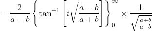=\frac{2}{a-b}\left\{\tan ^{-1}\left[t \sqrt{\frac{a-b}{a+b}}\right]\right\}_{0}^{\infty} \times \frac{1}{\sqrt{\frac{a+b}{a-b}}}