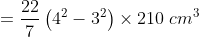 =frac{22}{7}left (4^{2}-3^{2} right )times 210;cm^{3}
