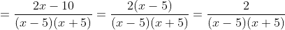 =\frac{2x-10}{(x-5)(x+5)}=\frac{2(x-5)}{(x-5)(x+5)}=\frac{2}{(x-5)(x+5)}