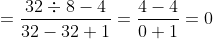 =frac{32div8-4}{32-32+1}=frac{4-4}{0+1}=0