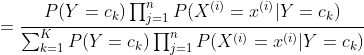 =\frac{P(Y=c_{k})\prod_{j=1}^{n}P(X^{(i)}=x^{(i)}|Y=c_{k})}{\sum_{k=1}^{K}P(Y=c_{k})\prod_{j=1}^{n}P(X^{(i)}=x^{(i)}|Y=c_{k})}