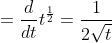 =\frac{d}{dt} t^\frac{1}{2}=\frac{1}{2\sqrt{t}}