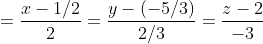 =\frac{x-1 / 2}{2}=\frac{y-(-5 / 3)}{2 / 3}=\frac{z-2}{-3} \\