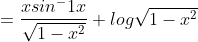 =\frac{xsin^-1x}{\sqrt{1-x^2}}+log\sqrt{1-x^2}